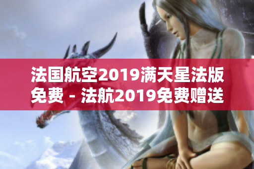 法国航空2019满天星法版免费 - 法航2019免费赠送满天星机型