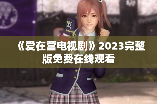 《爱在营电视剧》2023完整版免费在线观看