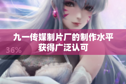九一传媒制片厂的制作水平获得广泛认可