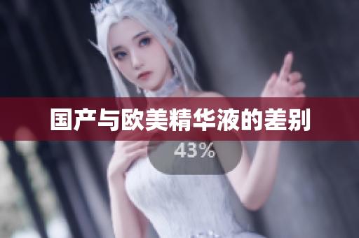 国产与欧美精华液的差别
