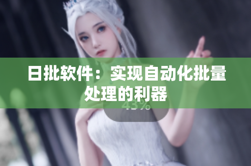 日批软件：实现自动化批量处理的利器