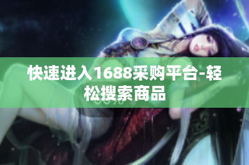 快速进入1688采购平台-轻松搜索商品
