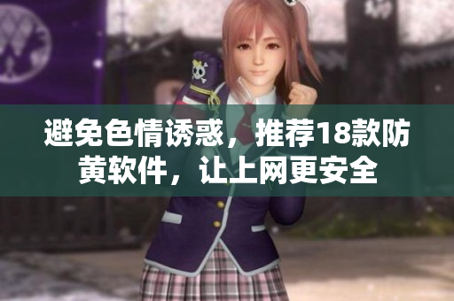 避免色情诱惑，推荐18款防黄软件，让上网更安全