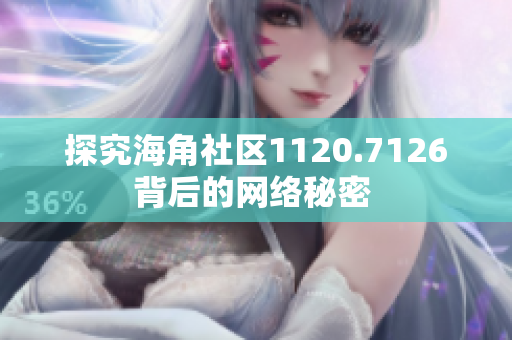 探究海角社区1120.7126背后的网络秘密 