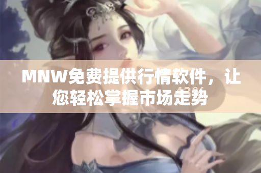 MNW免费提供行情软件，让您轻松掌握市场走势