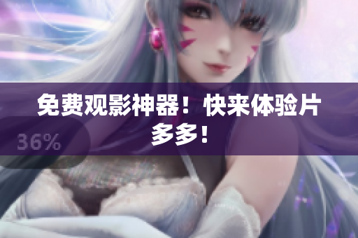 免费观影神器！快来体验片多多！