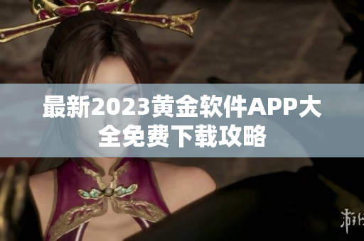 最新2023黄金软件APP大全免费下载攻略