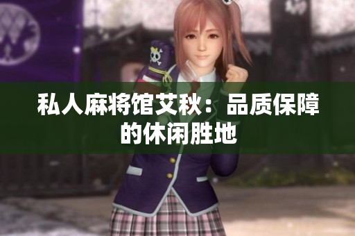 私人麻将馆艾秋：品质保障的休闲胜地