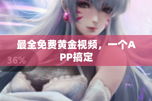 最全免费黄金视频，一个APP搞定