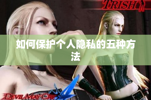 如何保护个人隐私的五种方法