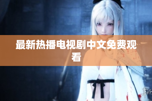 最新热播电视剧中文免费观看
