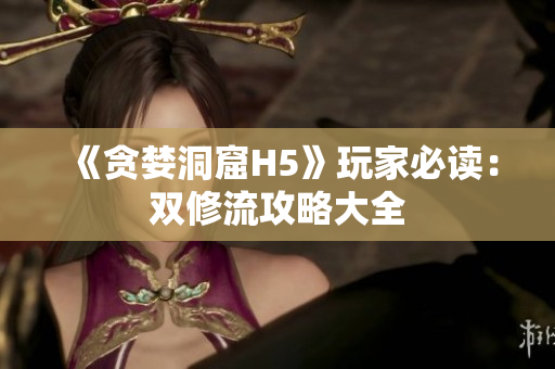 《贪婪洞窟H5》玩家必读：双修流攻略大全