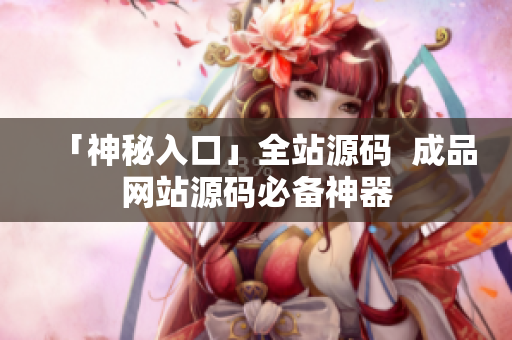 「神秘入口」全站源码  成品网站源码必备神器