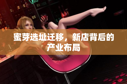 蜜芽选址迁移，新店背后的产业布局