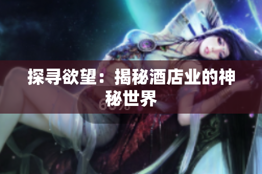探寻欲望：揭秘酒店业的神秘世界