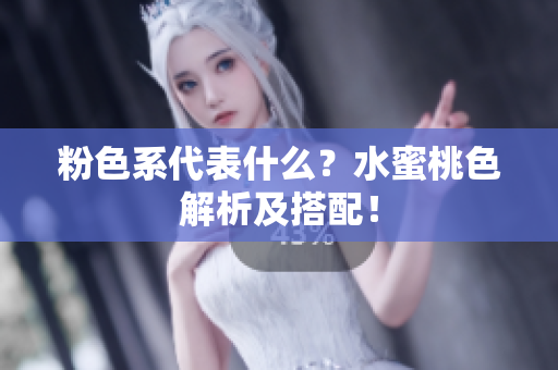 粉色系代表什么？水蜜桃色解析及搭配！