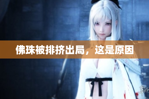 佛珠被排挤出局，这是原因