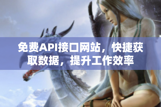 免费API接口网站，快捷获取数据，提升工作效率