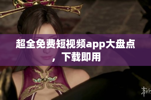 超全免费短视频app大盘点，下载即用