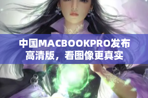中国MACBOOKPRO发布高清版，看图像更真实