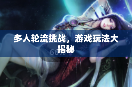 多人轮流挑战，游戏玩法大揭秘