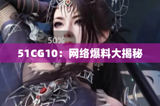 51CG10：网络爆料大揭秘