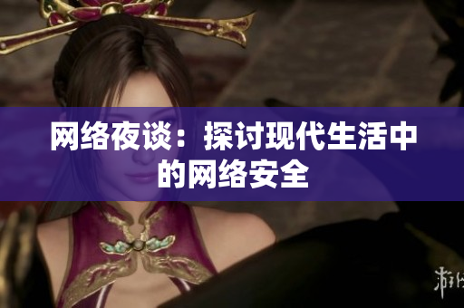 网络夜谈：探讨现代生活中的网络安全