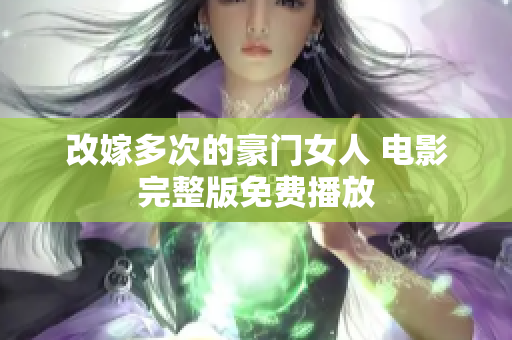 改嫁多次的豪门女人 电影完整版免费播放