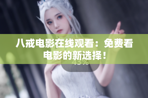 八戒电影在线观看：免费看电影的新选择！