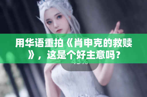 用华语重拍《肖申克的救赎》，这是个好主意吗？