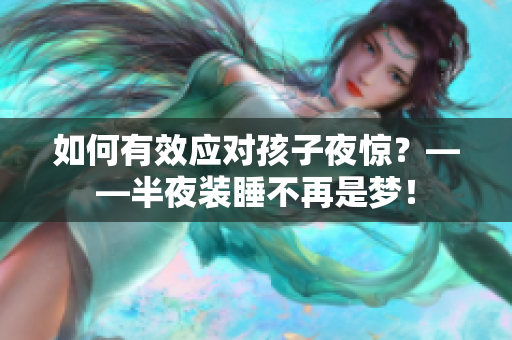如何有效应对孩子夜惊？——半夜装睡不再是梦！