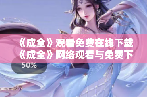《成全》观看免费在线下载《成全》网络观看与免费下载