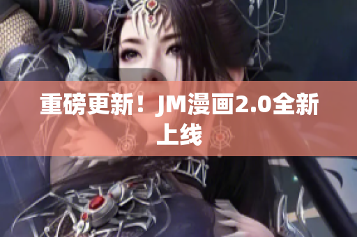 重磅更新！JM漫画2.0全新上线