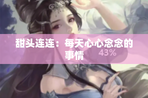 甜头连连：每天心心念念的事情
