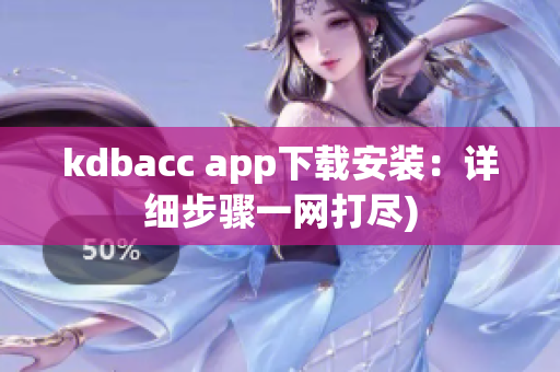 kdbacc app下载安装：详细步骤一网打尽)