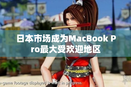 日本市场成为MacBook Pro最大受欢迎地区