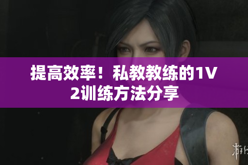 提高效率！私教教练的1V2训练方法分享