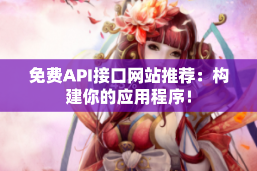 免费API接口网站推荐：构建你的应用程序！