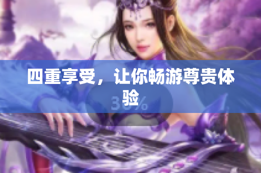 四重享受，让你畅游尊贵体验