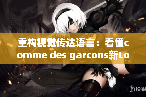 重构视觉传达语言：看懂comme des garcons新Logo设计