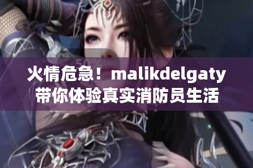 火情危急！malikdelgaty带你体验真实消防员生活