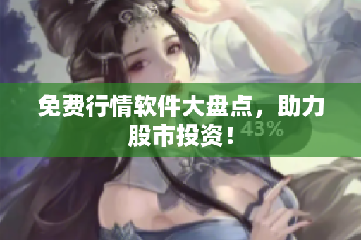 免费行情软件大盘点，助力股市投资！