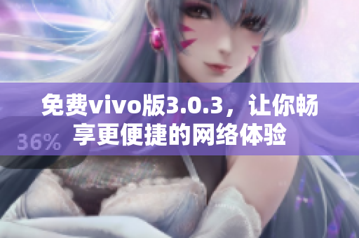 免费vivo版3.0.3，让你畅享更便捷的网络体验