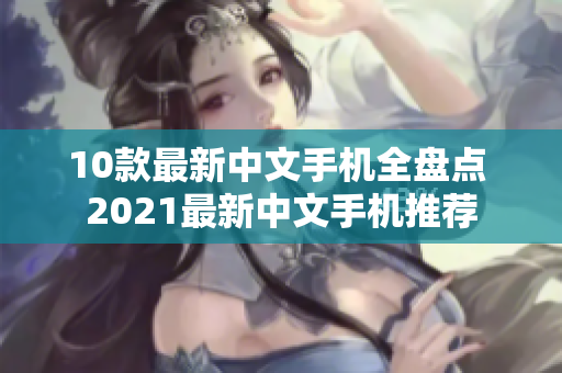 10款最新中文手机全盘点 2021最新中文手机推荐