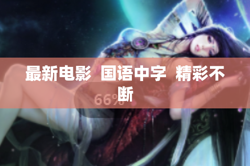 最新电影  国语中字  精彩不断