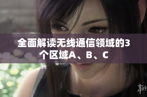 全面解读无线通信领域的3个区域A、B、C