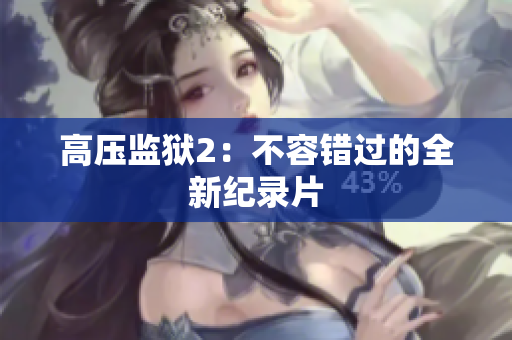 高压监狱2：不容错过的全新纪录片
