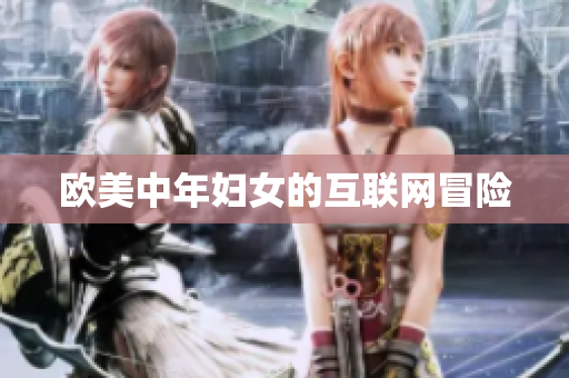 欧美中年妇女的互联网冒险