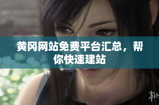 黄冈网站免费平台汇总，帮你快速建站