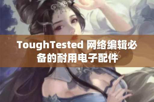 ToughTested 网络编辑必备的耐用电子配件